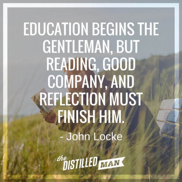 Education begins the gentleman, but reading, good company and reflection must finish him